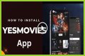 YesMovies App - How to Install It For Your Device